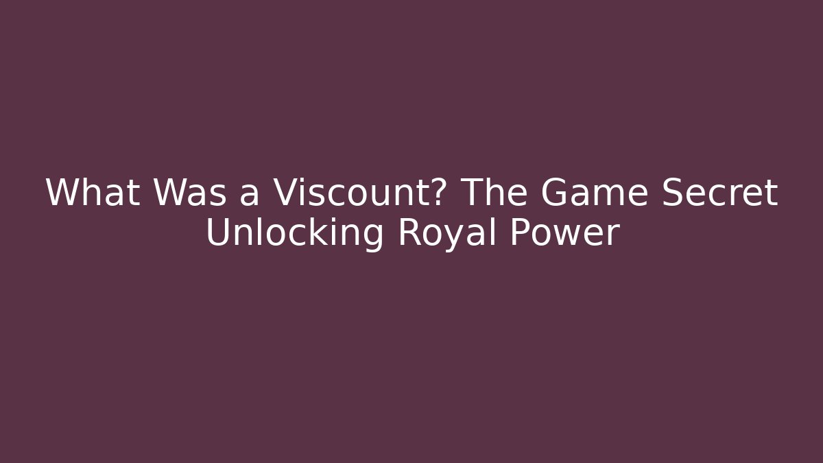 What Was a Viscount? The Game Secret Unlocking Royal Power