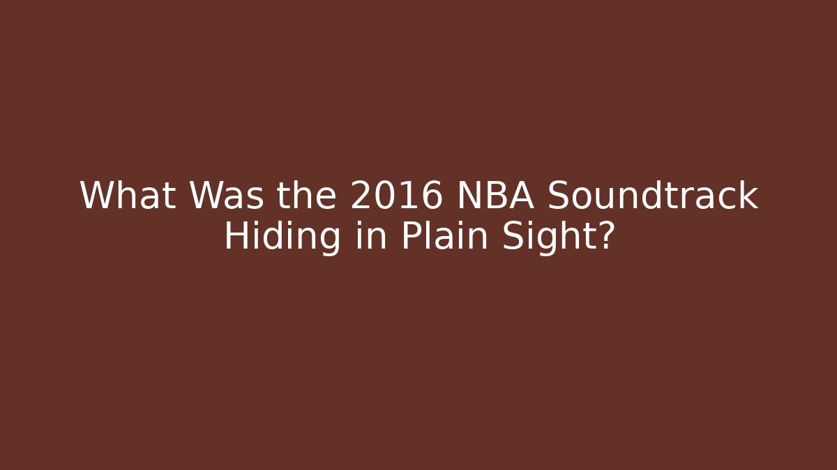 What Was the 2016 NBA Soundtrack Hiding in Plain Sight?