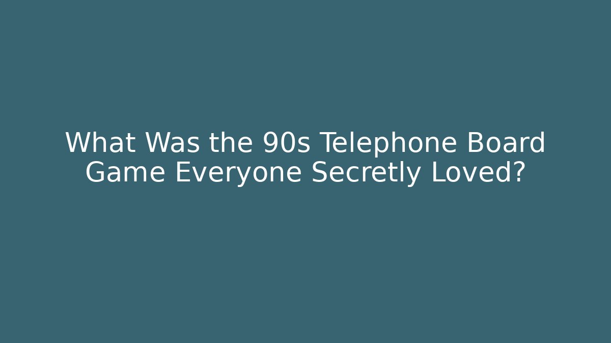 What Was the 90s Telephone Board Game Everyone Secretly Loved?