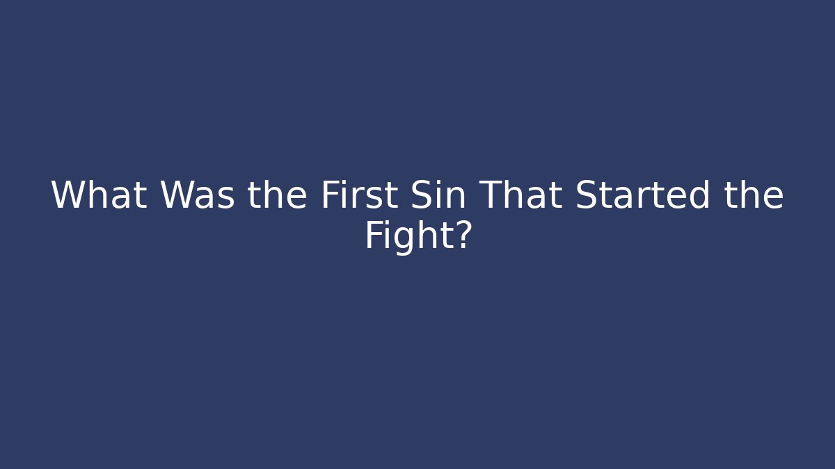 What Was the First Sin That Started the Fight?