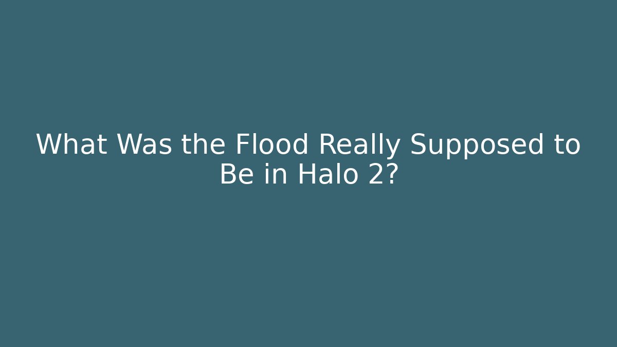 What Was the Flood Really Supposed to Be in Halo 2?