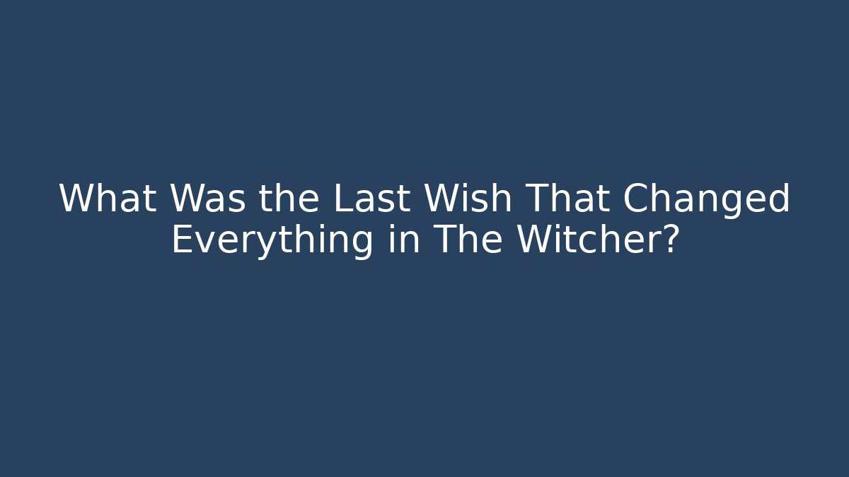 What Was the Last Wish That Changed Everything in The Witcher?