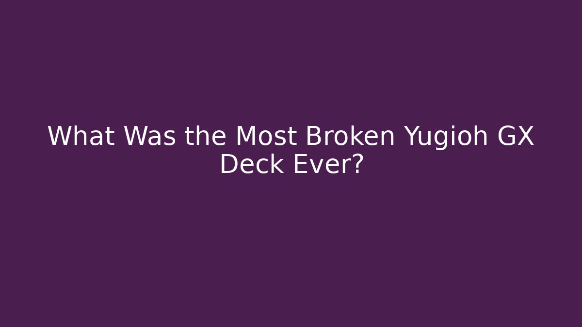 What Was the Most Broken Yugioh GX Deck Ever?