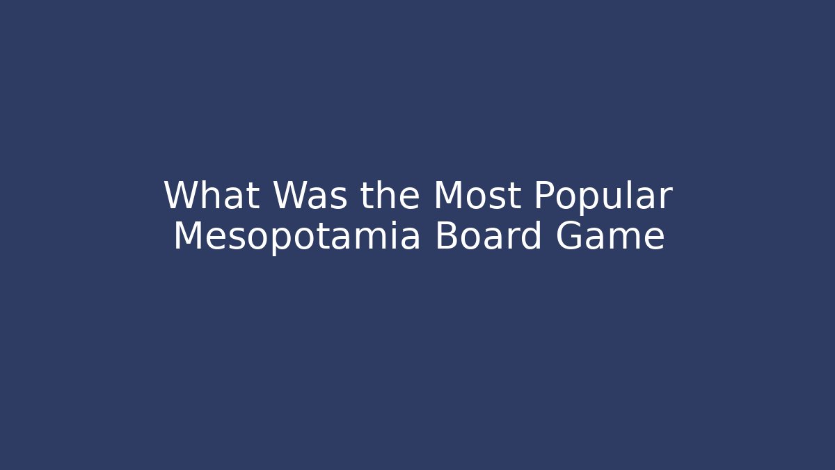 What Was the Most Popular Mesopotamia Board Game