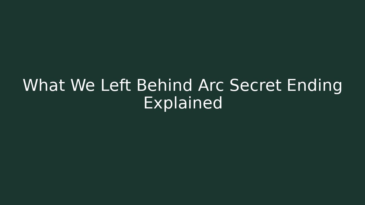 What We Left Behind Arc Secret Ending Explained - Critter Realm