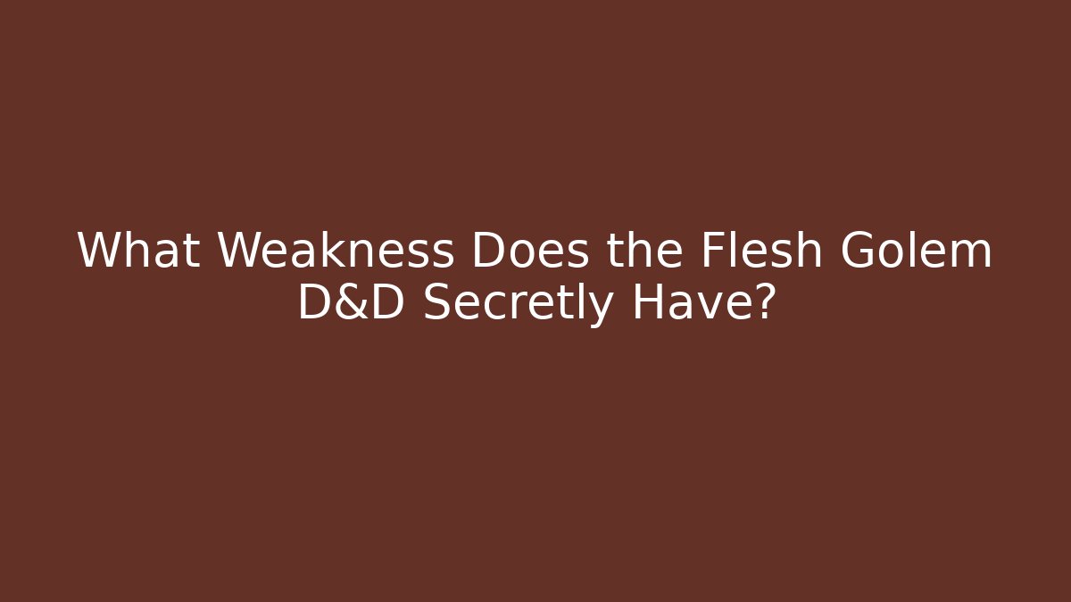 What Weakness Does the Flesh Golem D&D Secretly Have?
