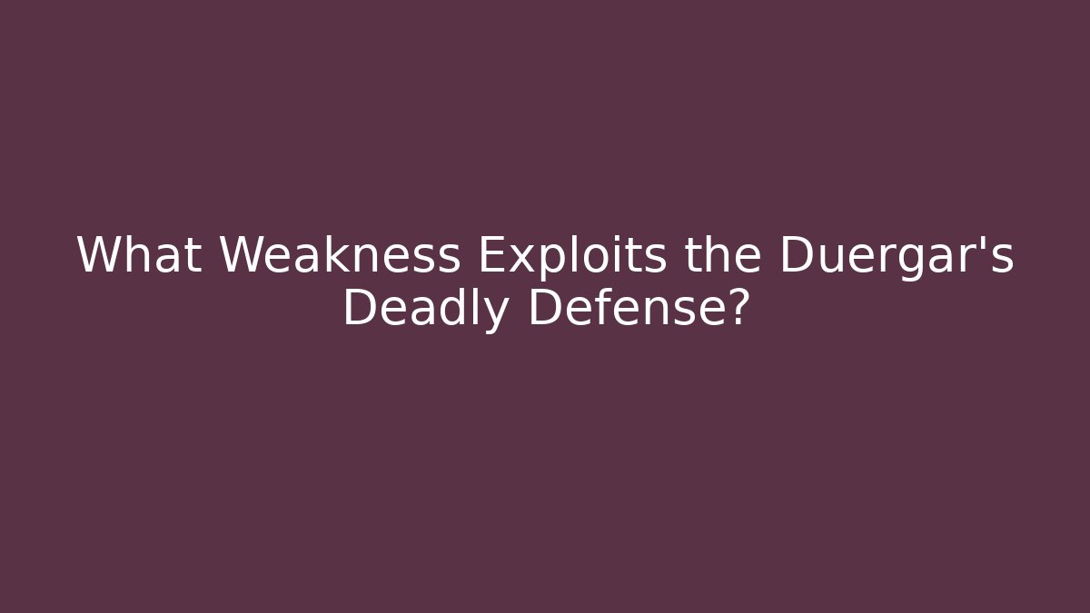 What Weakness Exploits the Duergar's Deadly Defense?