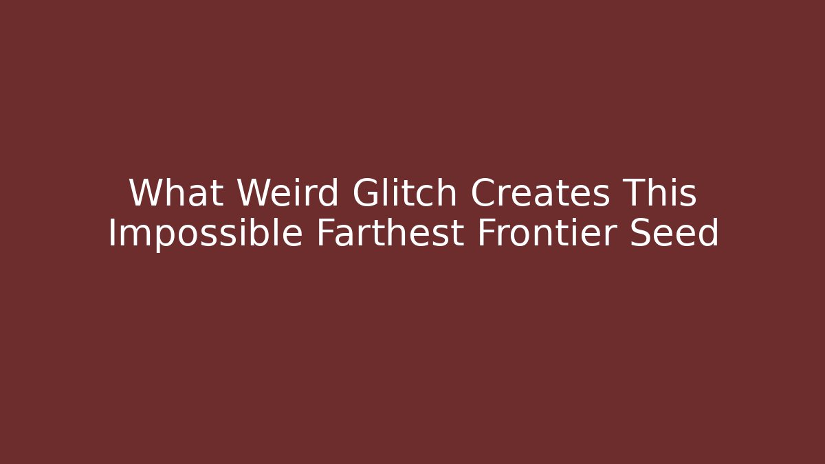 What Weird Glitch Creates This Impossible Farthest Frontier Seed