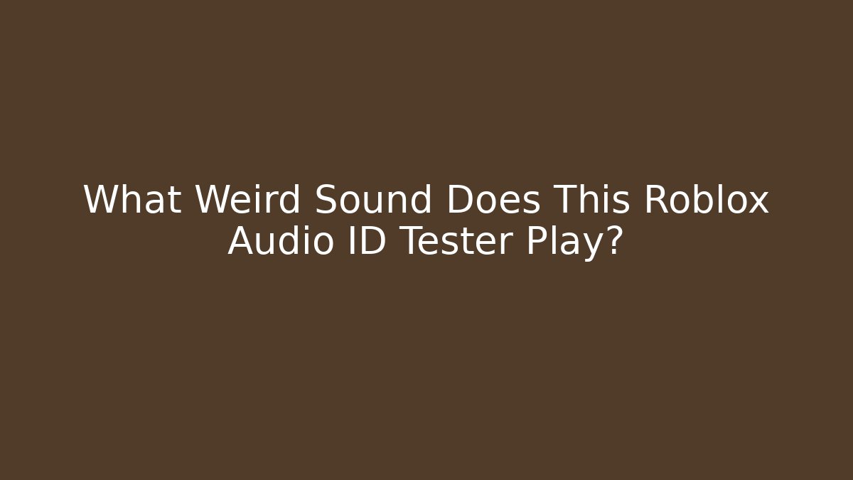 What Weird Sound Does This Roblox Audio ID Tester Play?