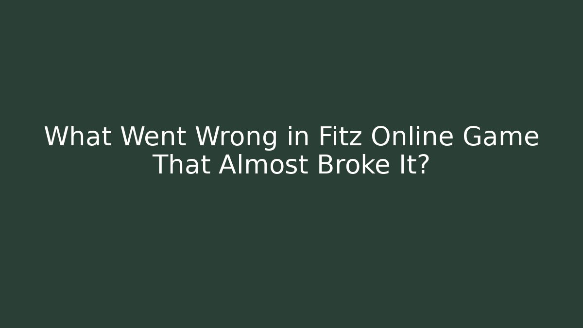 What Went Wrong in Fitz Online Game That Almost Broke It?