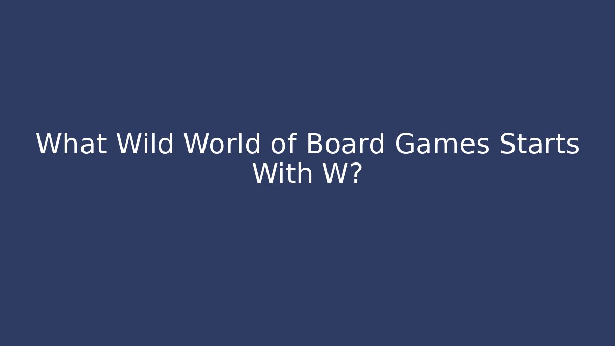 What Wild World of Board Games Starts With W?