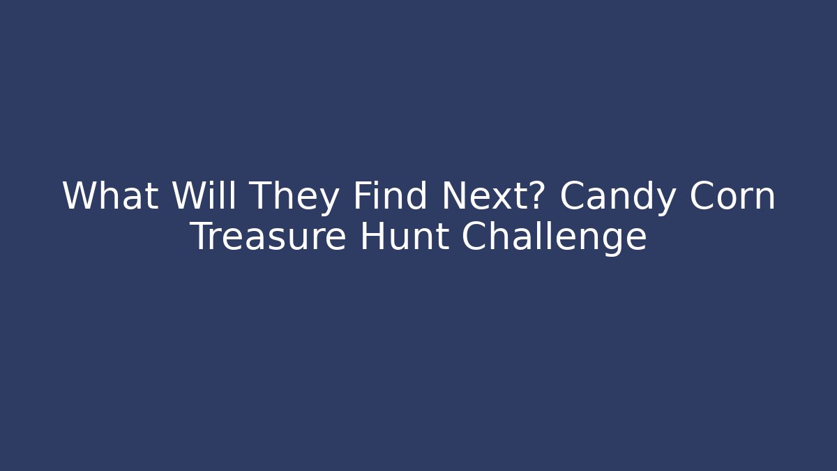 What Will They Find Next? Candy Corn Treasure Hunt Challenge