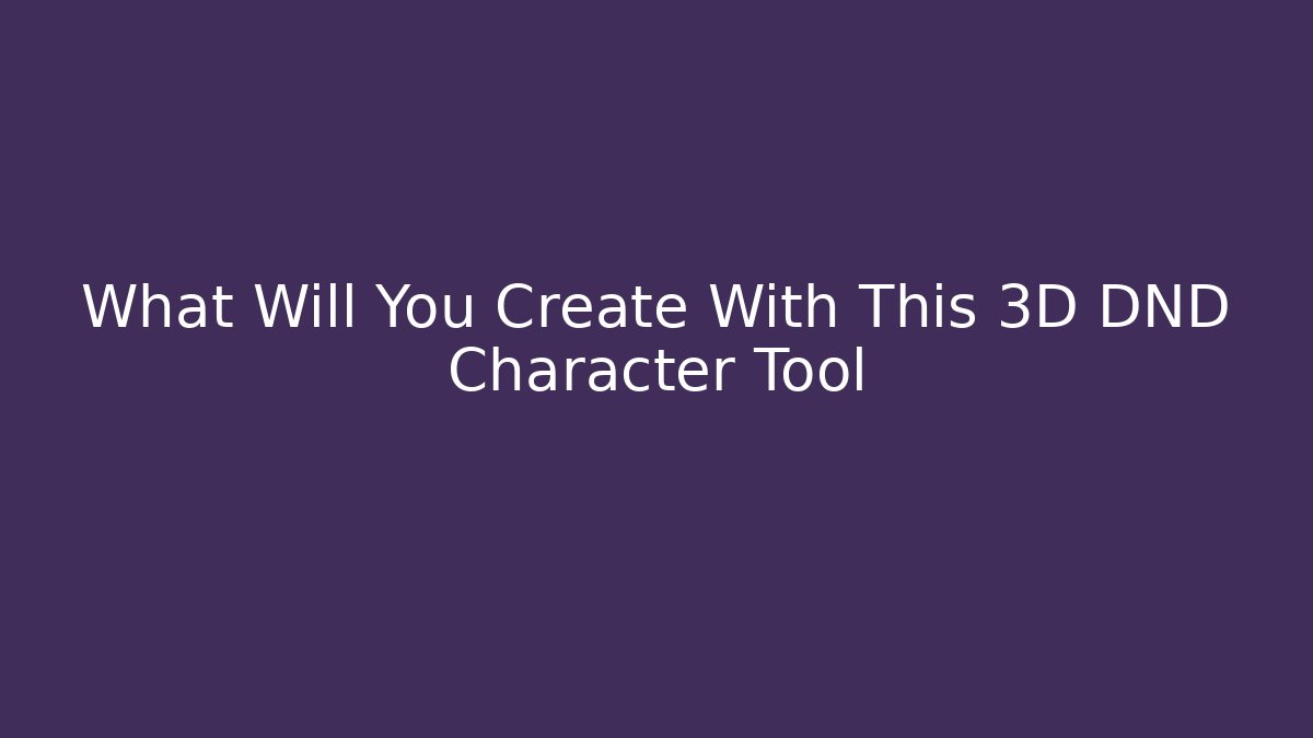 What Will You Create With This 3D DND Character Tool