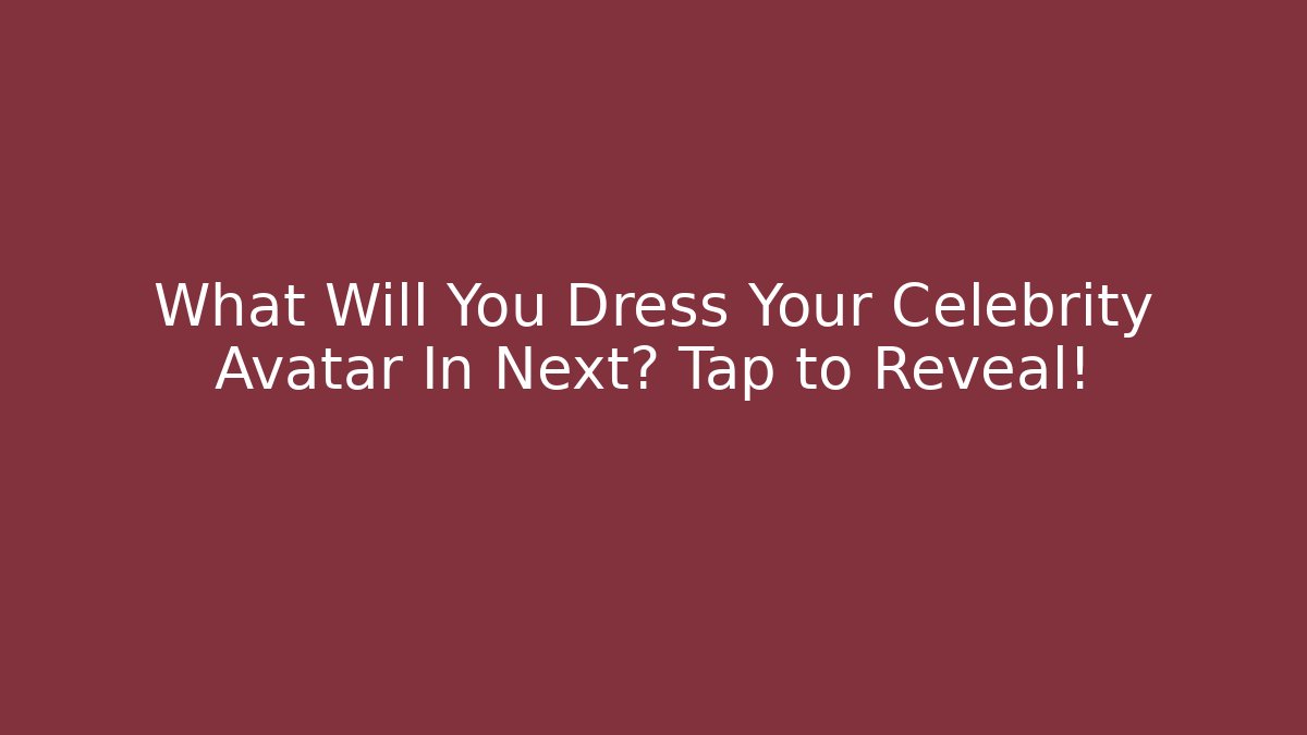 What Will You Dress Your Celebrity Avatar In Next? Tap to Reveal!