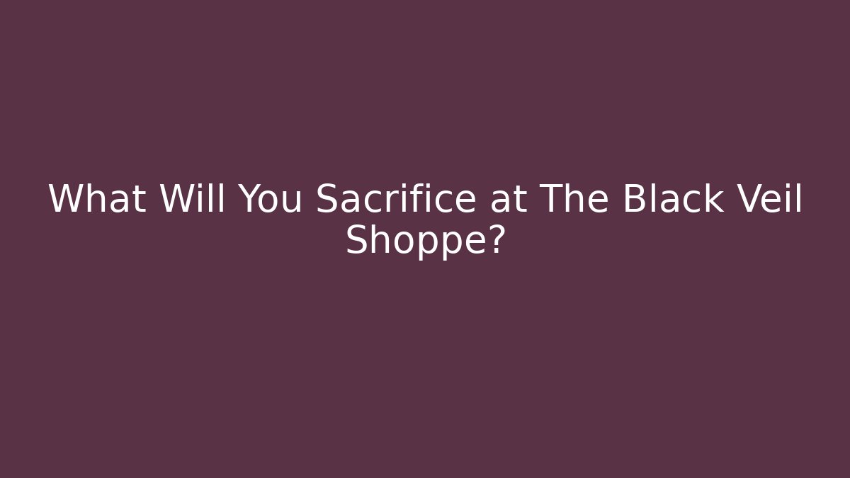 What Will You Sacrifice at The Black Veil Shoppe?