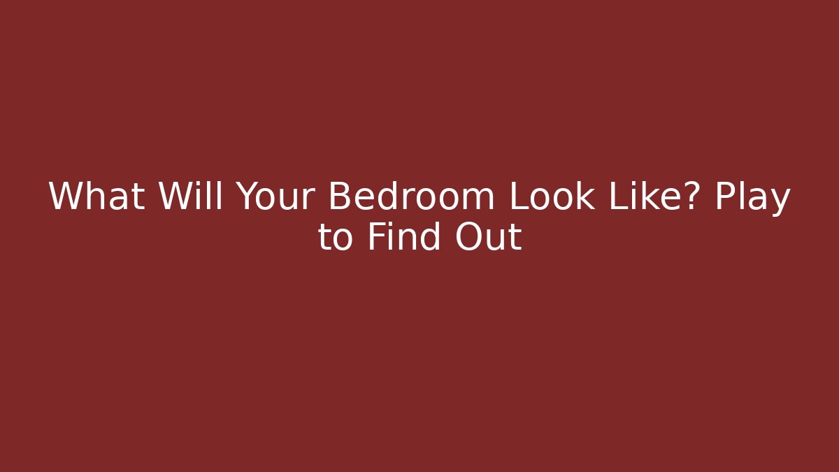 What Will Your Bedroom Look Like? Play to Find Out - Critter Realm