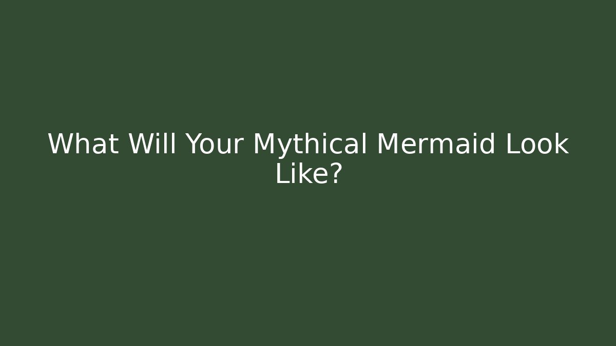 What Will Your Mythical Mermaid Look Like? - Critter Realm
