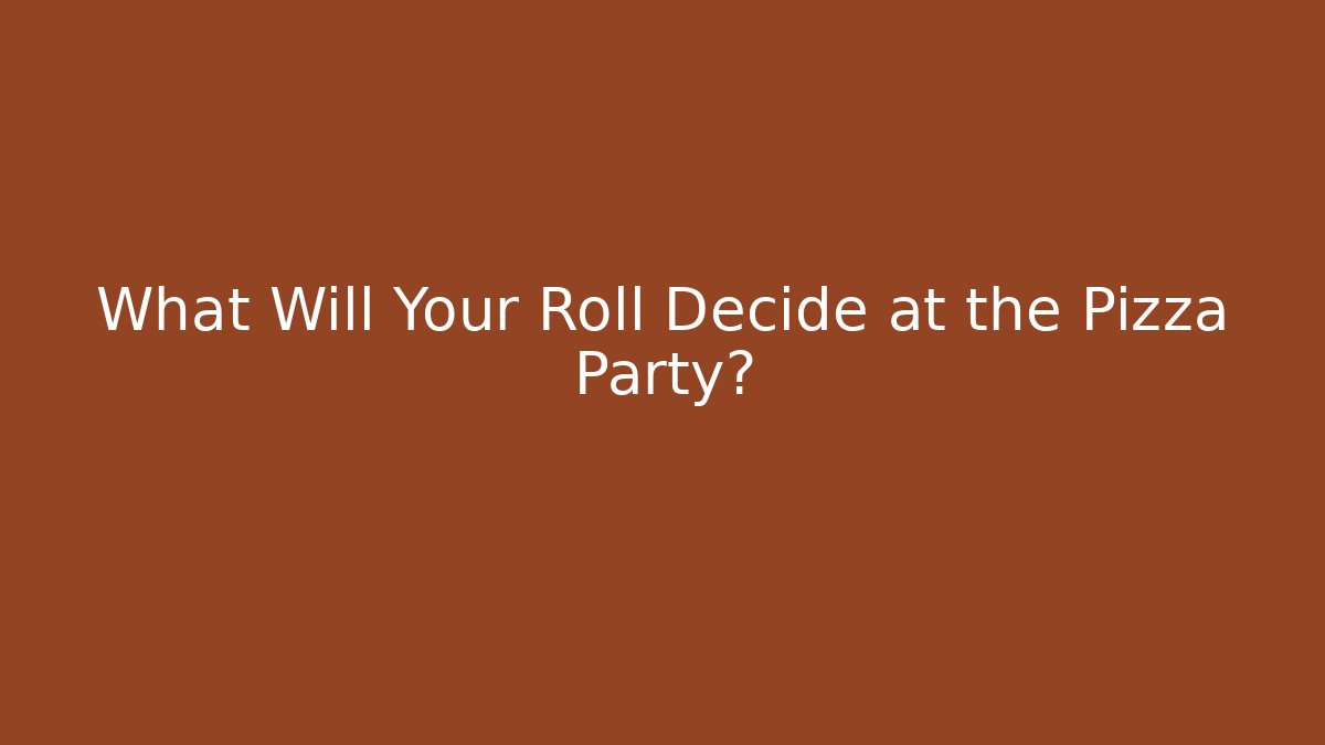 What Will Your Roll Decide at the Pizza Party?