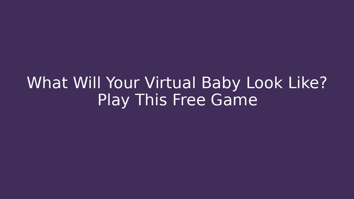 What Will Your Virtual Baby Look Like? Play This Free Game