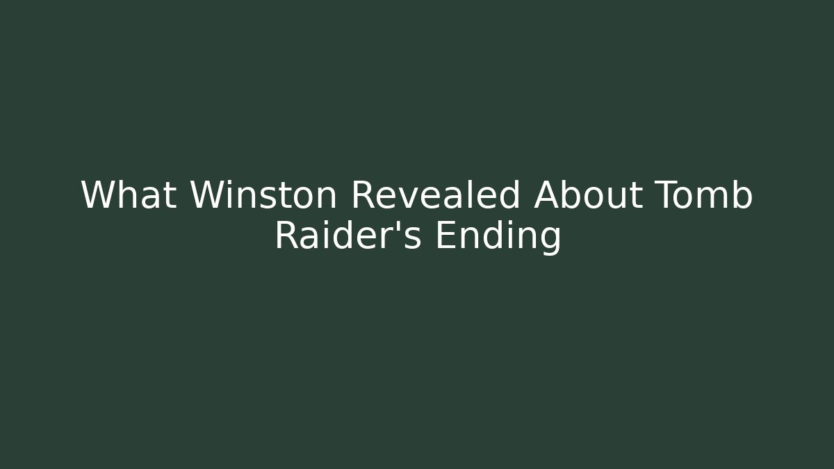 What Winston Revealed About Tomb Raider's Ending