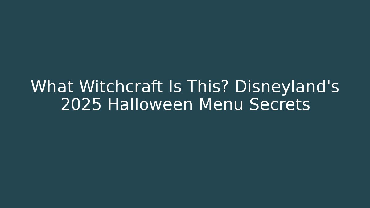 What Witchcraft Is This? Disneyland's 2025 Halloween Menu Secrets