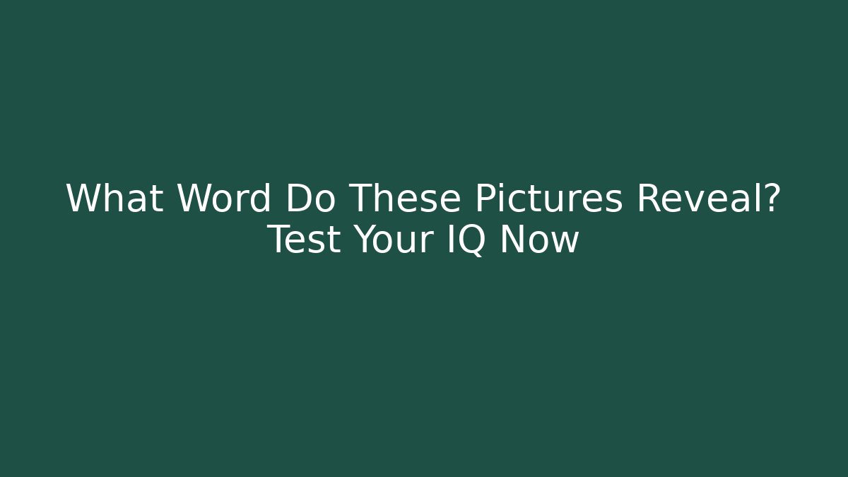 What Word Do These Pictures Reveal? Test Your IQ Now