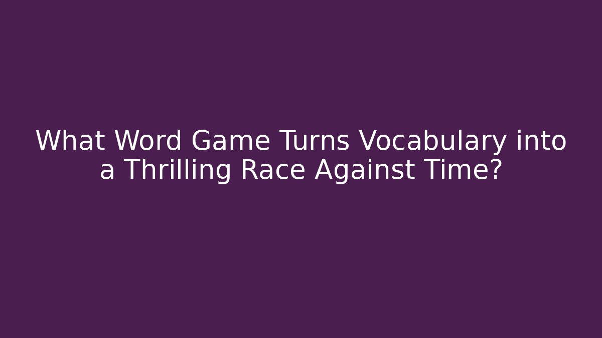 What Word Game Turns Vocabulary into a Thrilling Race Against Time?
