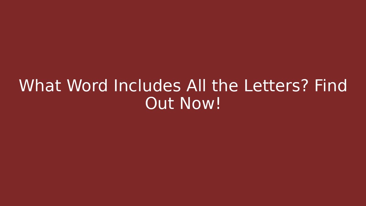 What Word Includes All the Letters? Find Out Now!