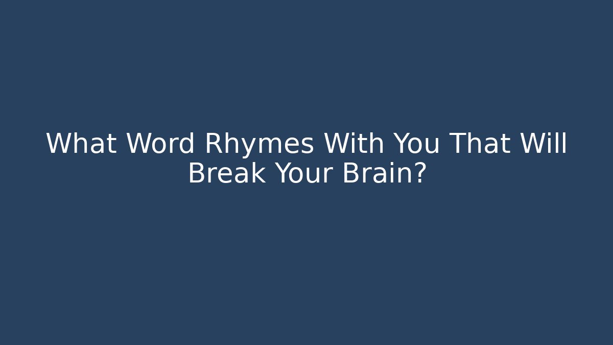 What Word Rhymes With You That Will Break Your Brain?