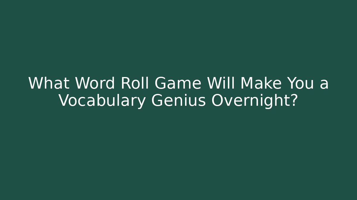 What Word Roll Game Will Make You a Vocabulary Genius Overnight?