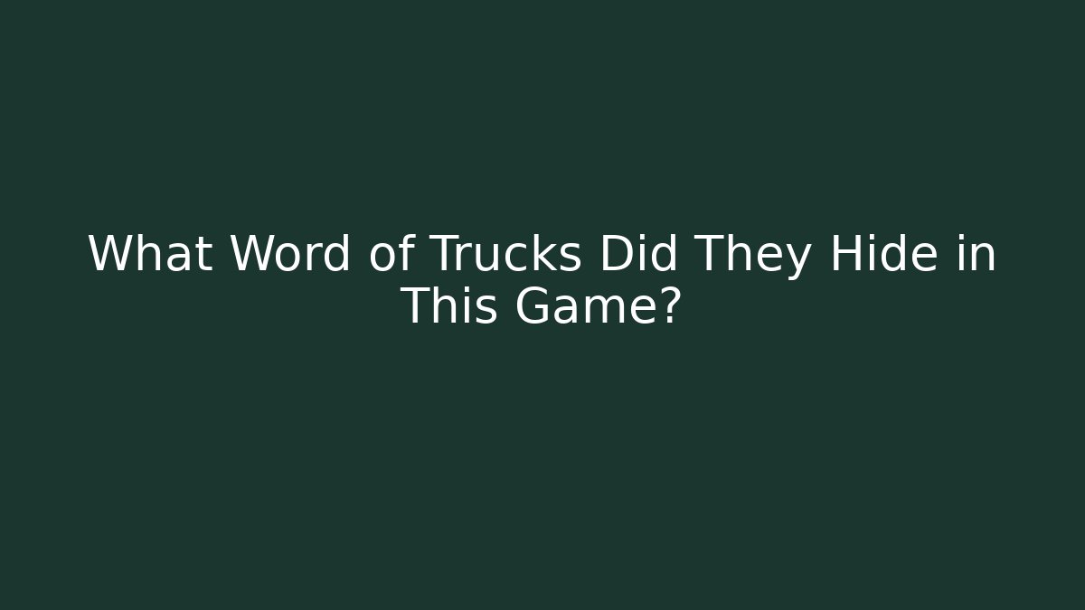 What Word of Trucks Did They Hide in This Game?