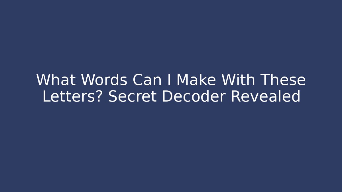 What Words Can I Make With These Letters? Secret Decoder Revealed
