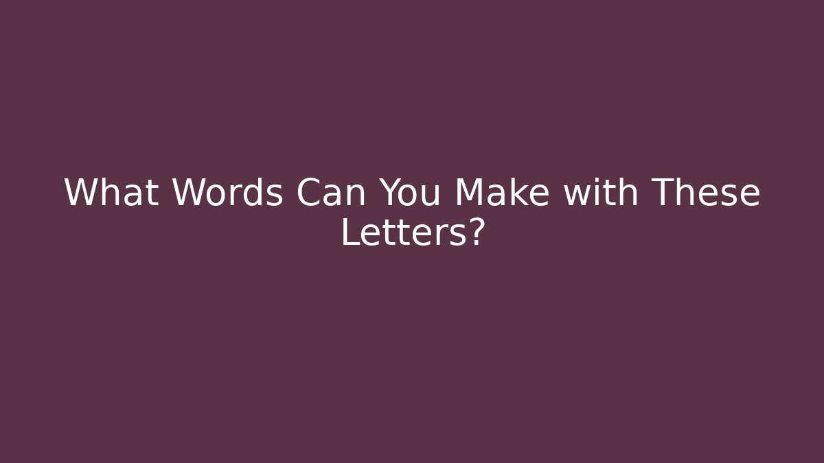 What Words Can You Make with These Letters?