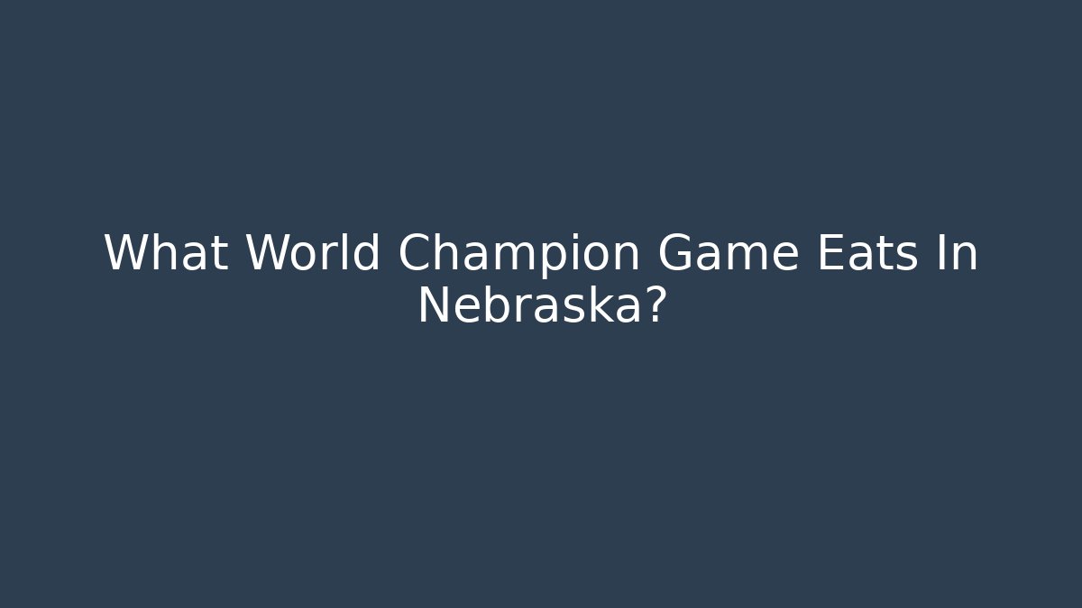 What World Champion Game Eats In Nebraska? - Critter Realm