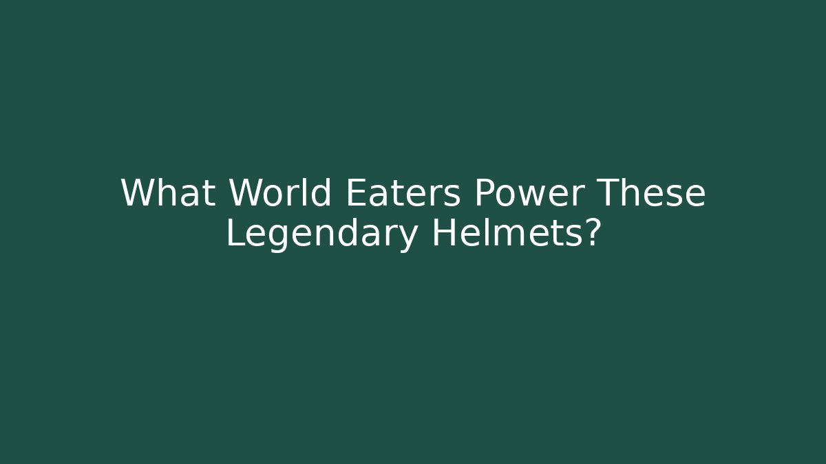 What World Eaters Power These Legendary Helmets?