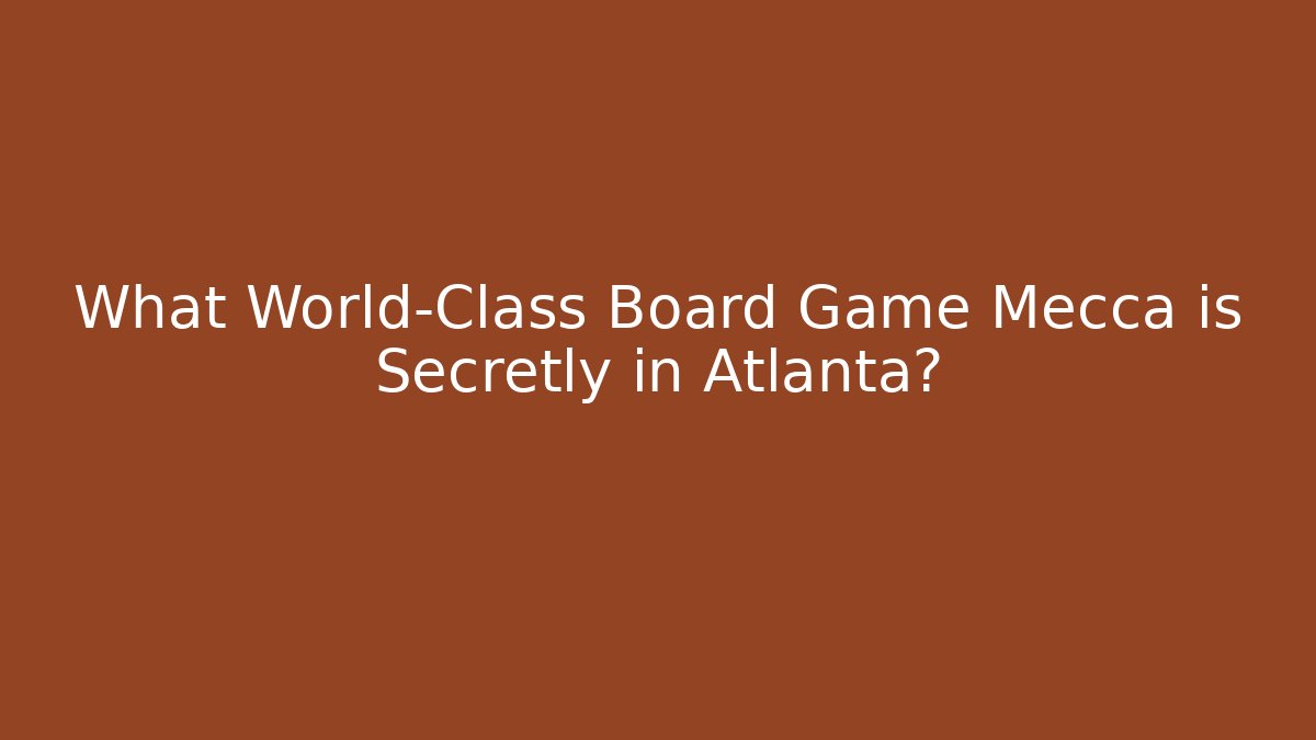 What World-Class Board Game Mecca is Secretly in Atlanta?