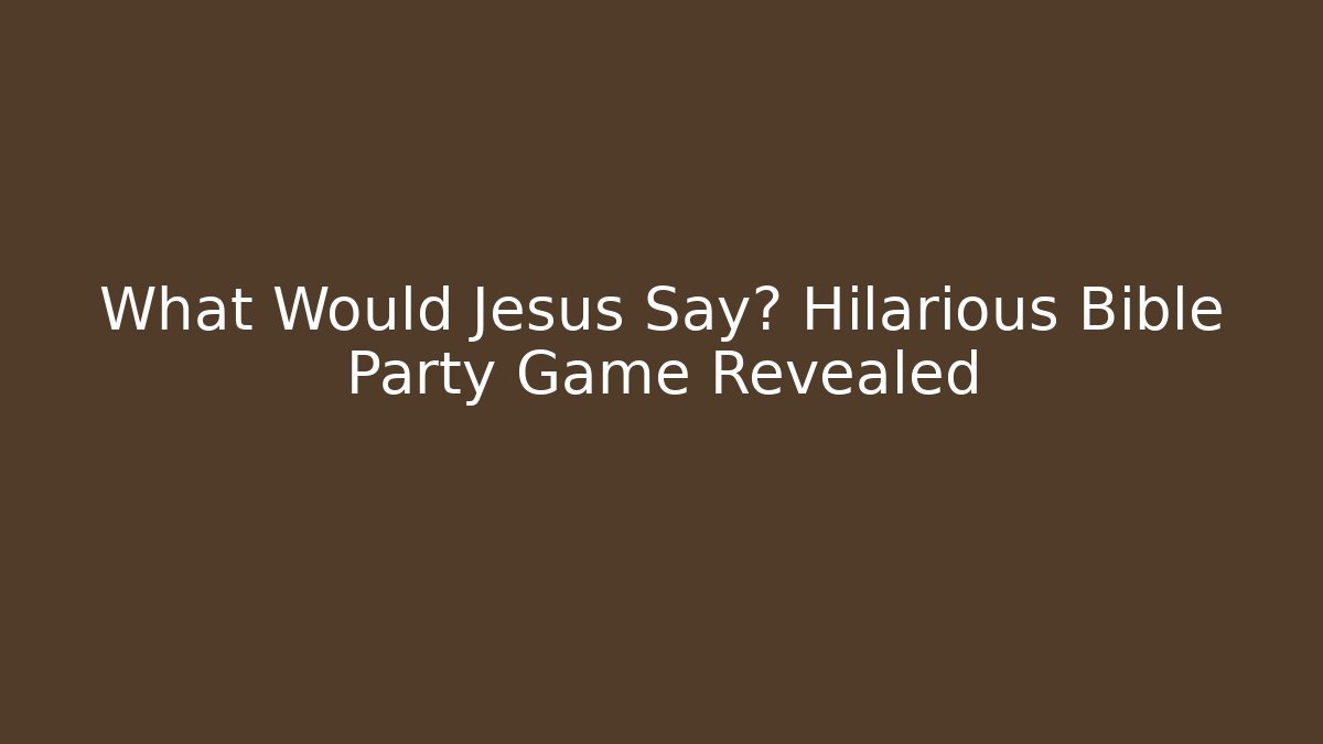 What Would Jesus Say? Hilarious Bible Party Game Revealed