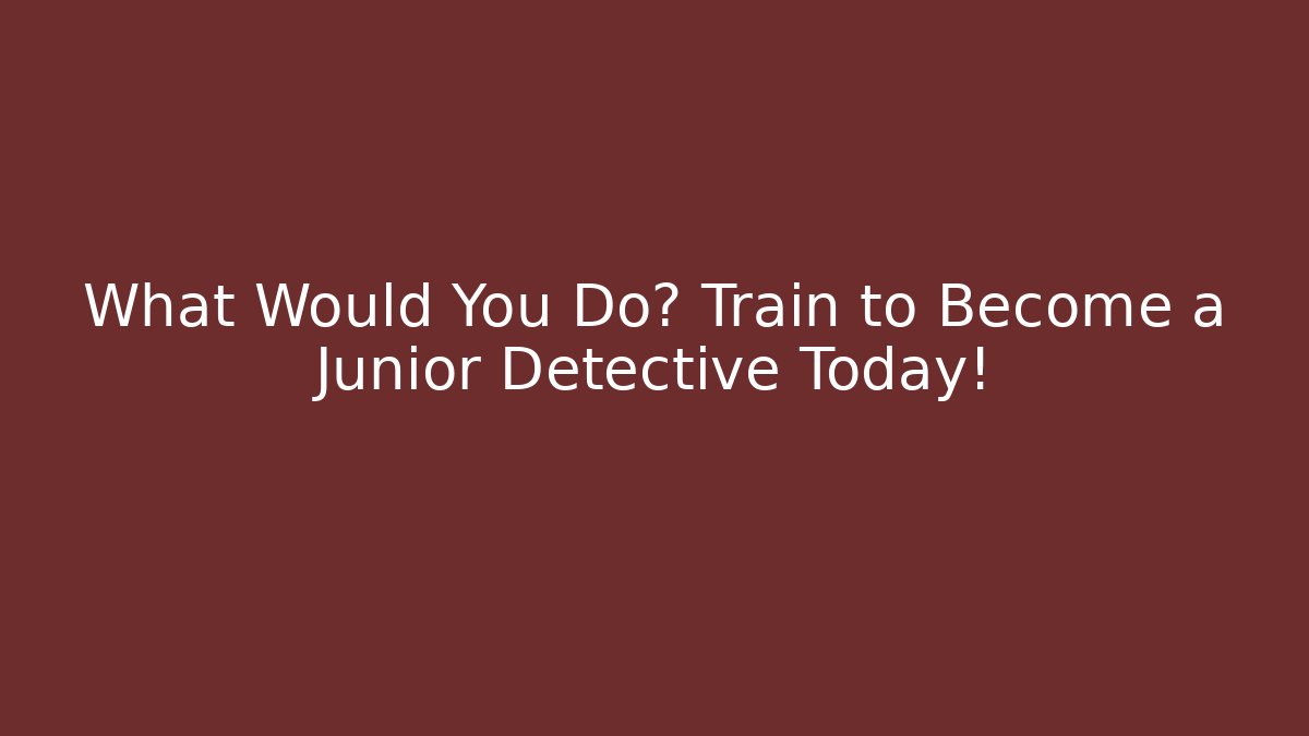 What Would You Do? Train to Become a Junior Detective Today!