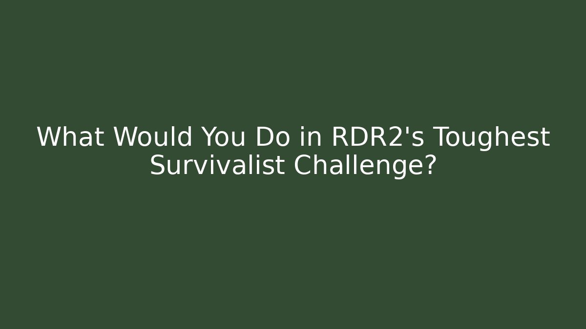 What Would You Do in RDR2's Toughest Survivalist Challenge?