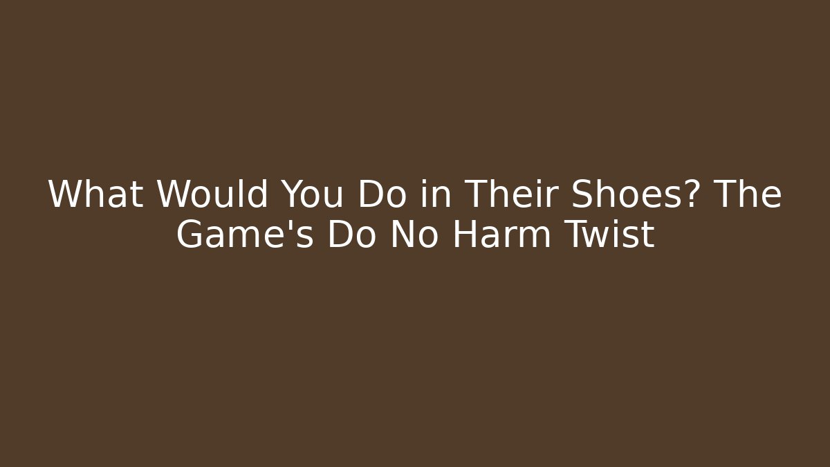 What Would You Do in Their Shoes? The Game's Do No Harm Twist - Critter Realm