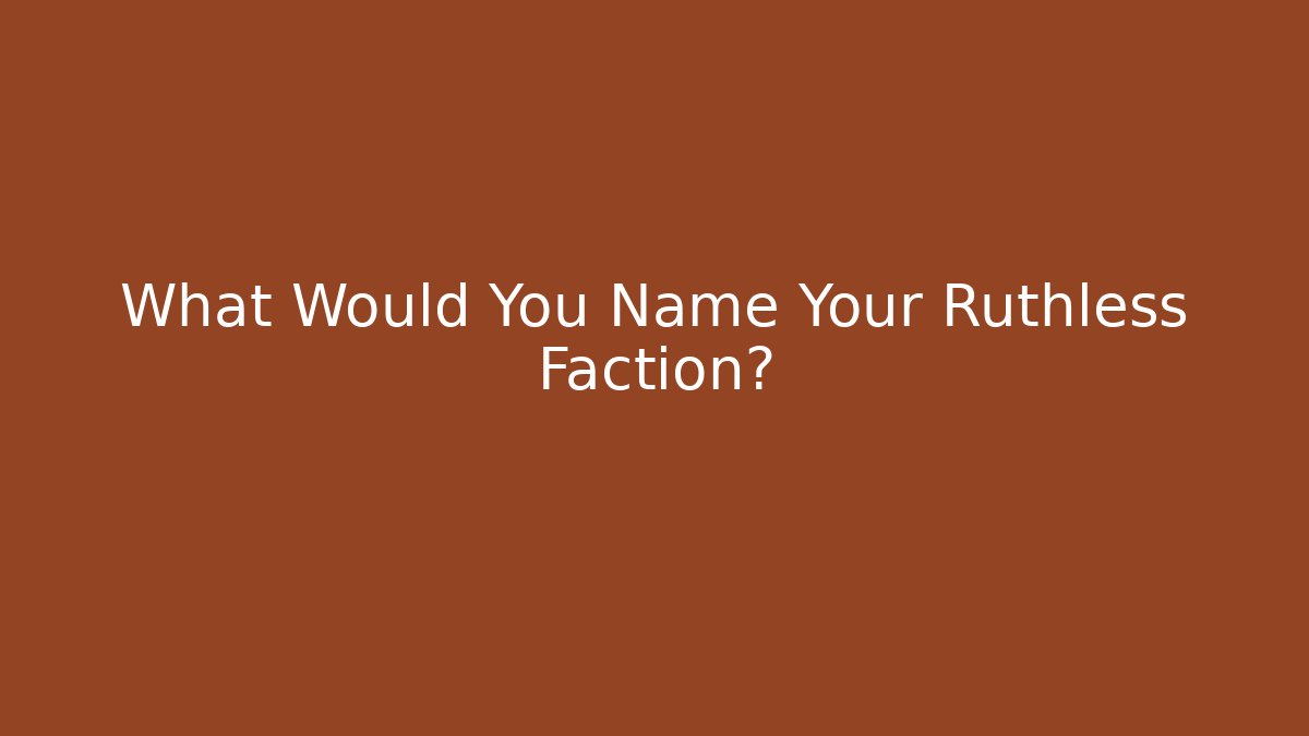 What Would You Name Your Ruthless Faction?