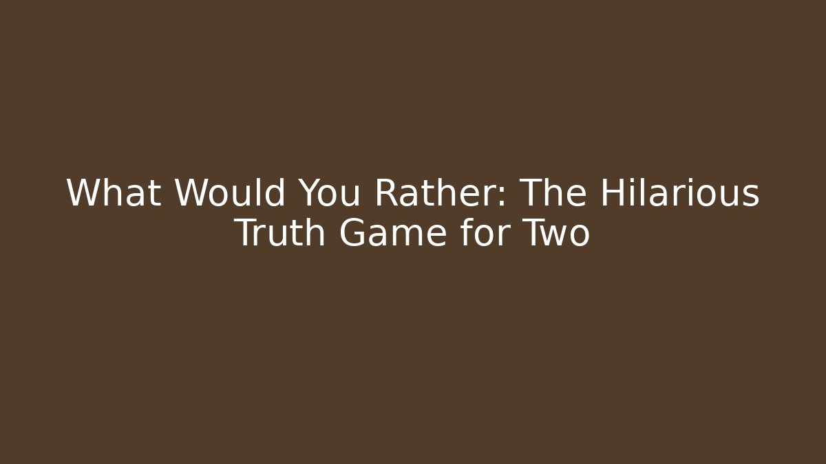 What Would You Rather: The Hilarious Truth Game for Two
