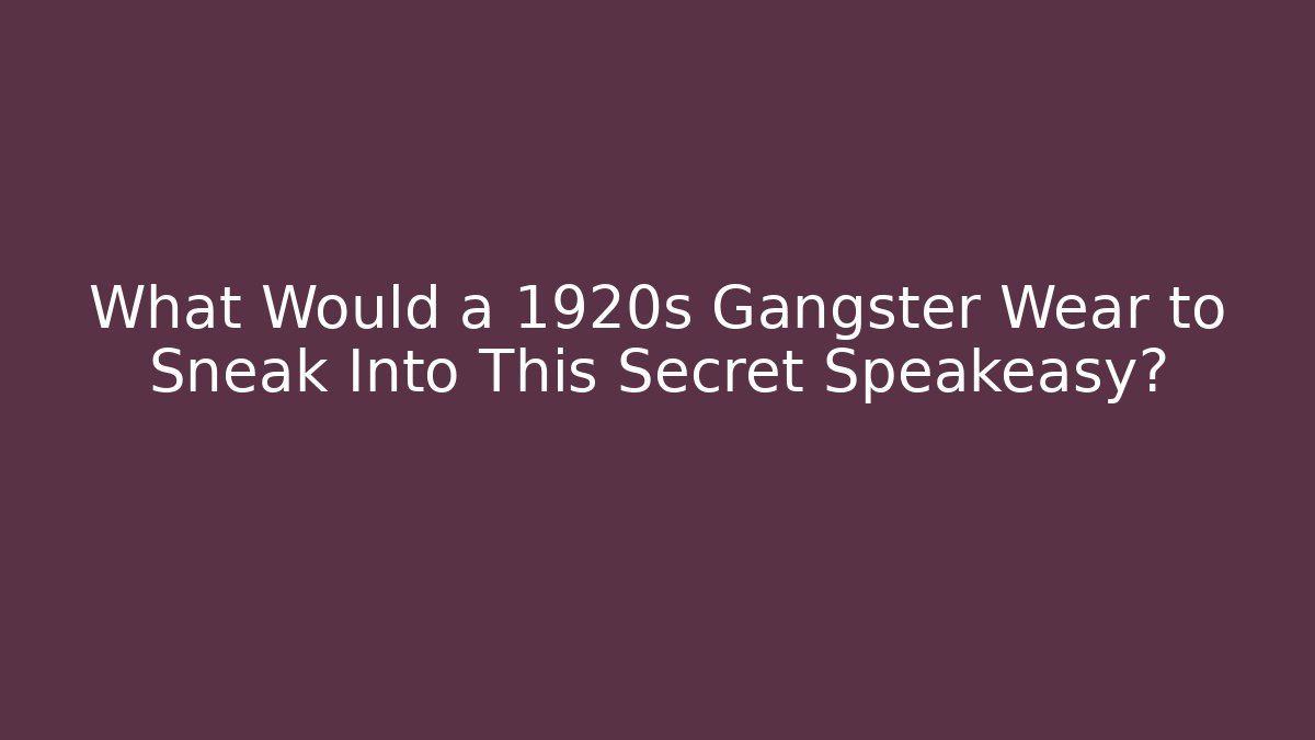 What Would a 1920s Gangster Wear to Sneak Into This Secret Speakeasy?