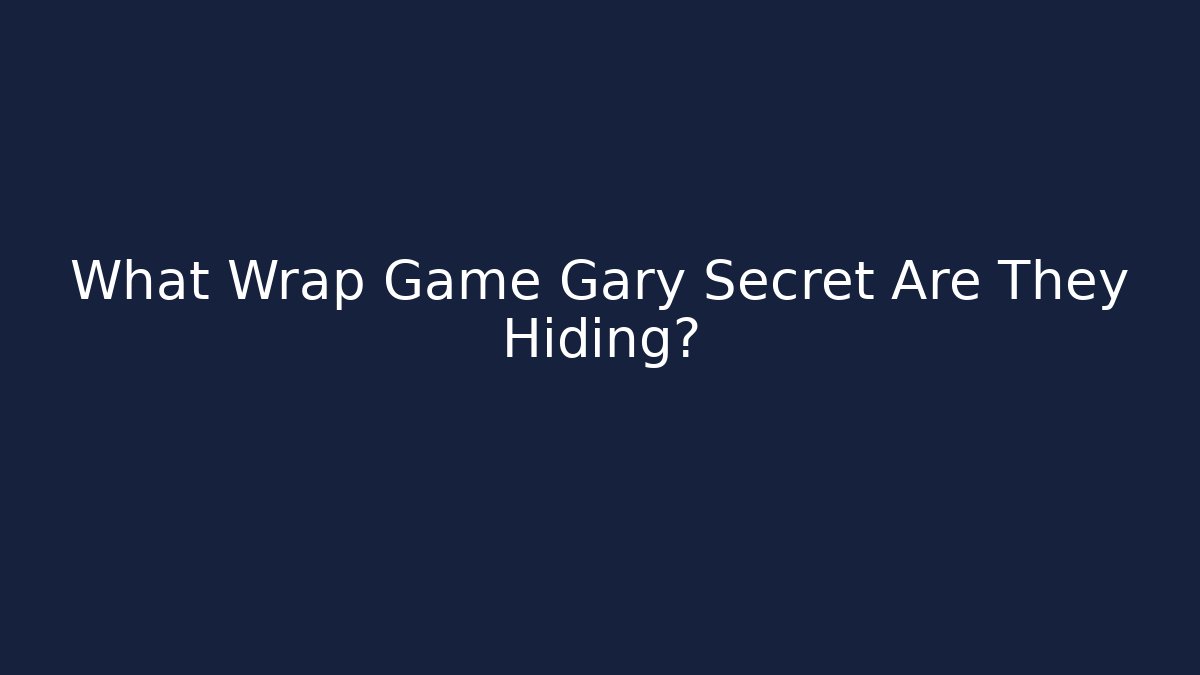 What Wrap Game Gary Secret Are They Hiding?