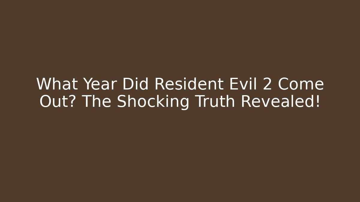 What Year Did Resident Evil 2 Come Out? The Shocking Truth Revealed!