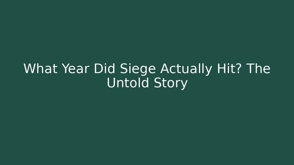 What Year Did Siege Actually Hit? The Untold Story