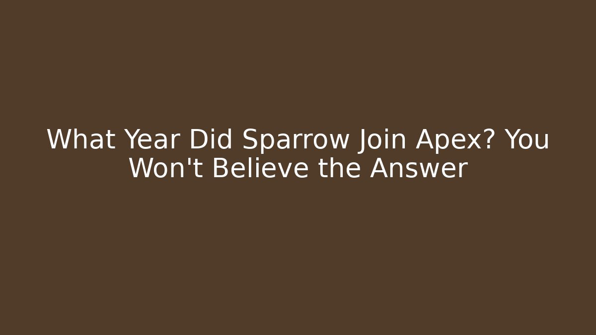 What Year Did Sparrow Join Apex? You Won't Believe the Answer