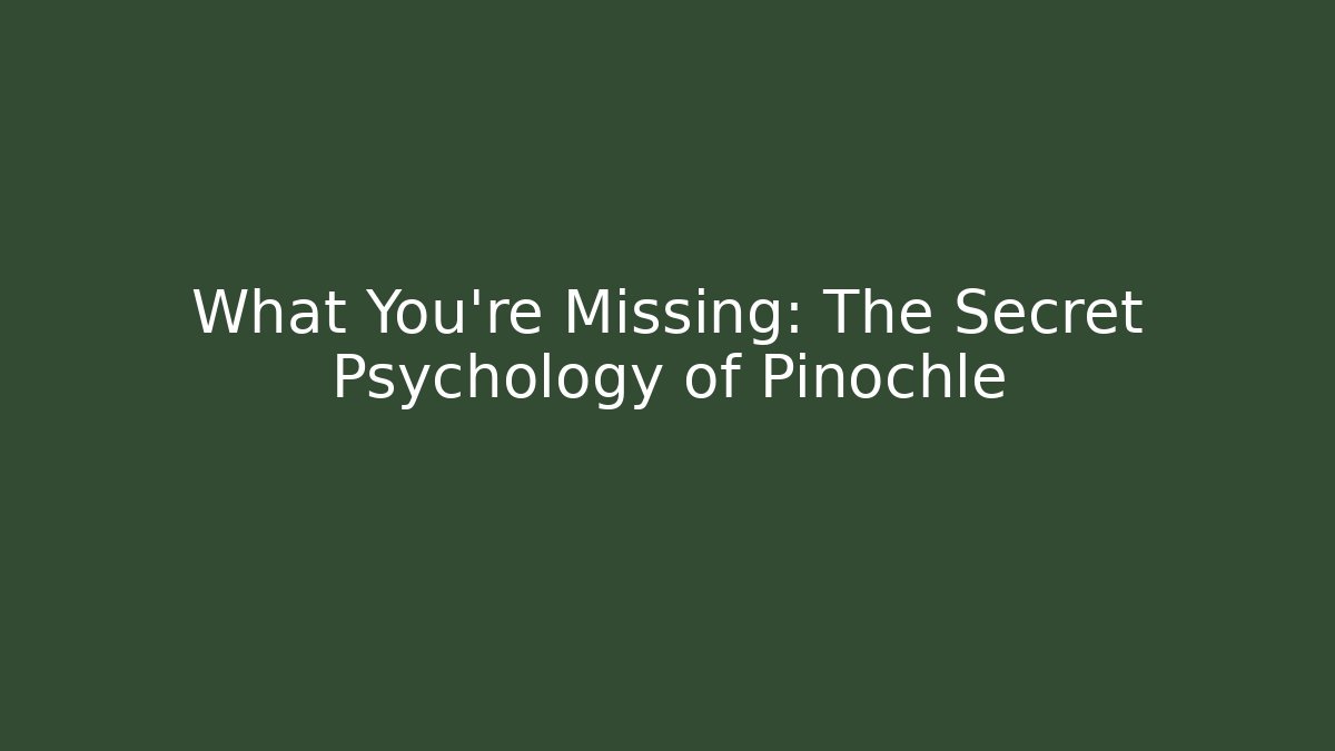 What You’re Missing: The Secret Psychology of Pinochle