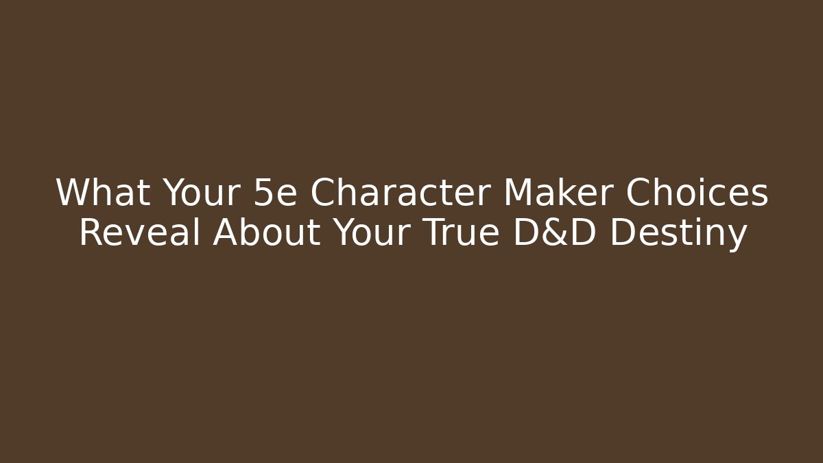 What Your 5e Character Maker Choices Reveal About Your True D&D Destiny
