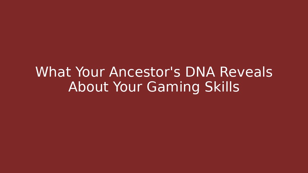 What Your Ancestor's DNA Reveals About Your Gaming Skills